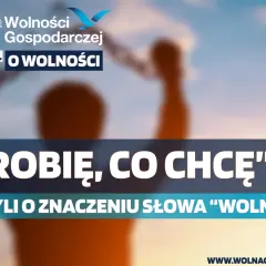 Robię, co chcę" - czyli alternatywna co to znaczy wolność? Fundacja Wolności Gospodarczej.