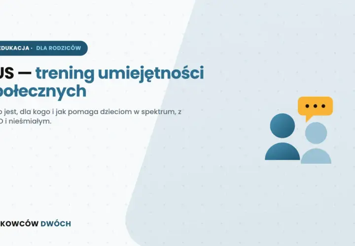 TUS - trening umiejętności społecznych. Dla kogo jest ten trening? Pomaga dzieciom w spektrum, z ADHD i nieśmiałym.
