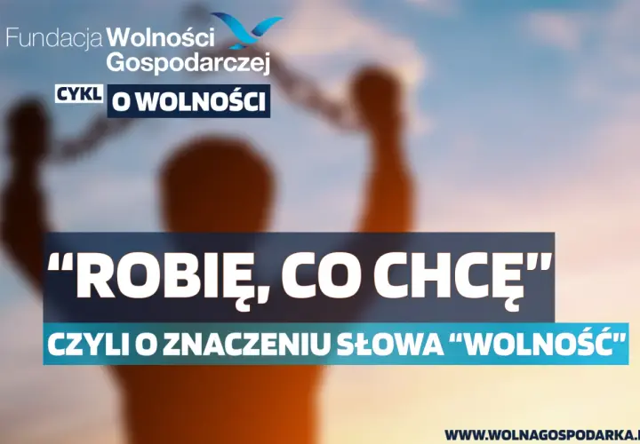 Robię, co chcę" - czyli alternatywna co to znaczy wolność? Fundacja Wolności Gospodarczej.