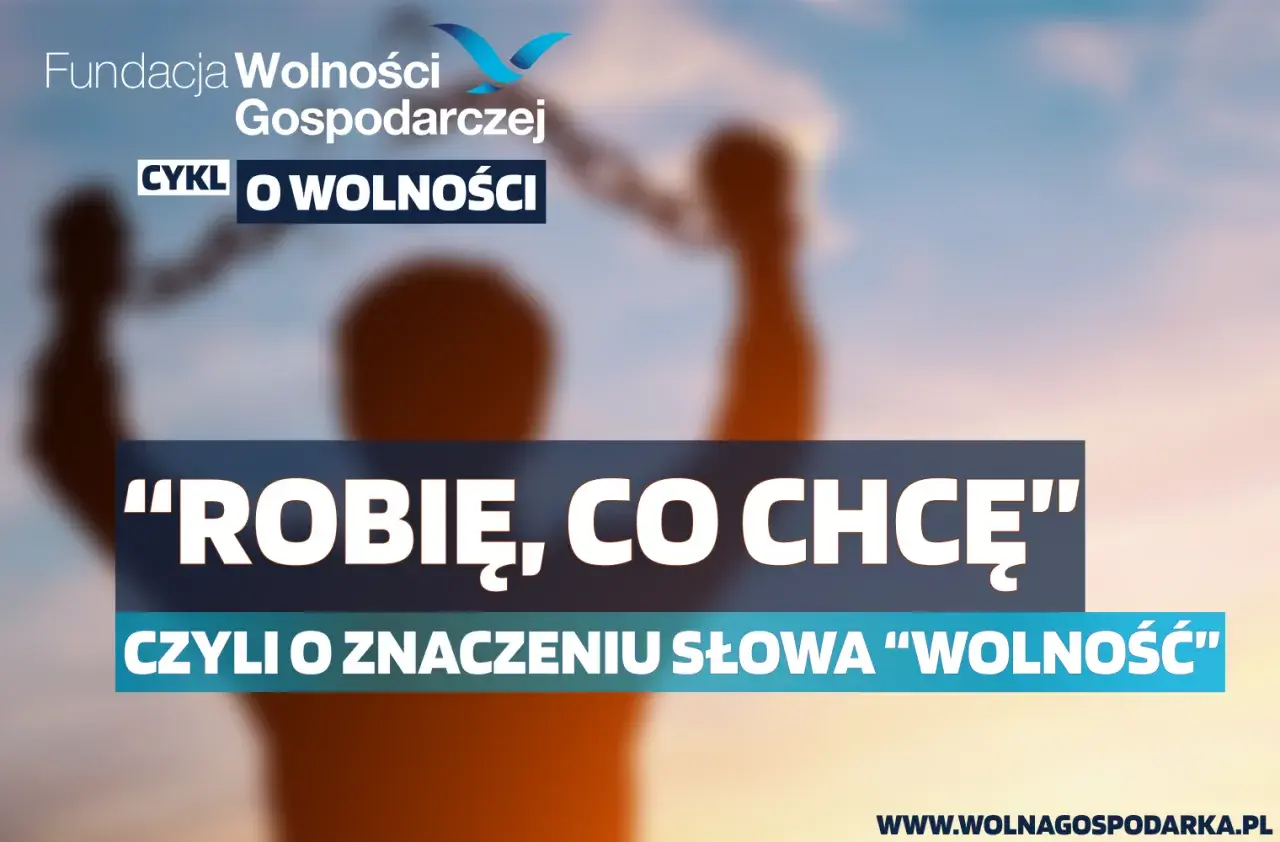 Robię, co chcę" - czyli alternatywna co to znaczy wolność? Fundacja Wolności Gospodarczej.